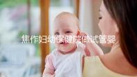 焦作婦幼保健院做試管嬰兒怎么樣，2024助孕成功率數(shù)據(jù)公布