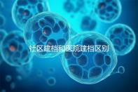 社區(qū)建檔和醫(yī)院建檔區(qū)別不大，預(yù)約掛號、抽血樣都不少