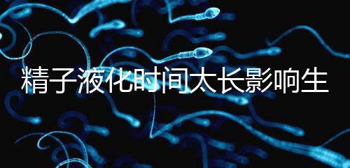 精子液化時(shí)間太長影響生育,3大飲食調(diào)理法送你“好孕”