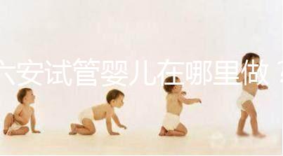 六安試管嬰兒在哪里做？跨省市求子成當地常態