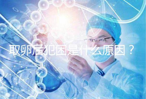 取卵后犯困是什么原因？生殖科醫(yī)生透露出其中緣由