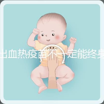 出血熱疫苗不一定能終身免疫，有效期過后還可以重新接種