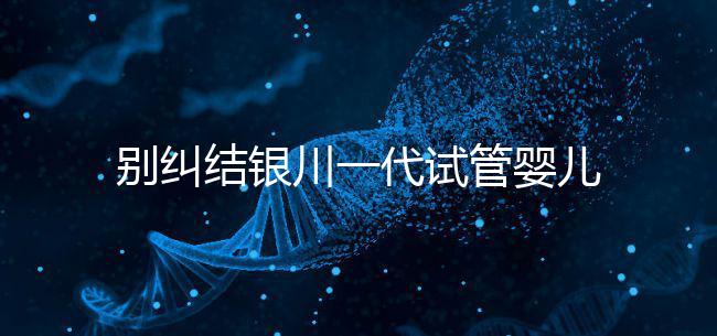 別糾結(jié)銀川一代試管嬰兒費(fèi)用了，2024找對醫(yī)院最重要