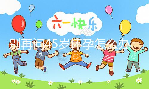 別再問45歲懷孕怎么辦了,5大注意事項(xiàng)請(qǐng)自行收好