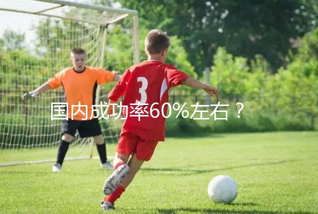 國內成功率60%左右？34歲做試管嬰兒成功率也這么高嗎