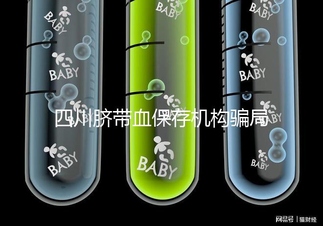 四川臍帶血保存機構騙局揭秘,2024成都一年費用標準了解下