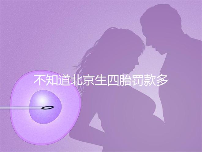 不知道北京生四胎罰款多少錢快收，社會(huì)保障能否報(bào)銷早知道