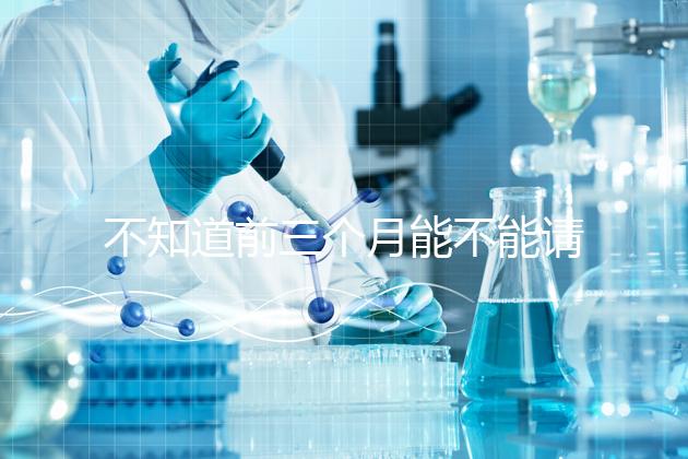 不知道前三個(gè)月能不能請(qǐng)假快看保胎,最長(zhǎng)幾天就知道了