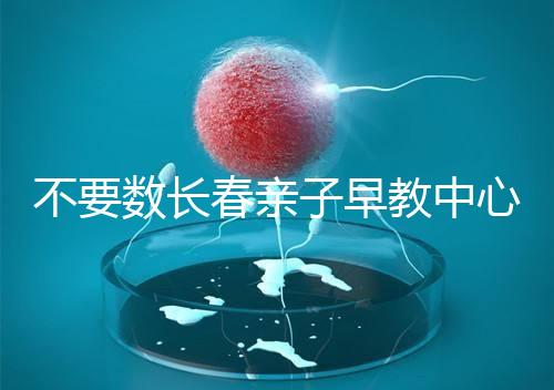 不要數(shù)長(zhǎng)春親子早教中心多少錢(qián)2024哪個(gè)好?