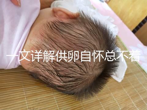 一文詳解供卵自懷總不著床怎么回事,不知道怎么辦進(jìn)來(lái)看