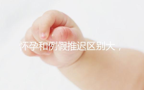 懷孕和例假推遲區(qū)別大，久分不辨這里教你一招辨別方法