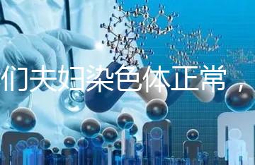 我們夫婦染色體正常，為什么流產(chǎn)胚胎染色體異常？