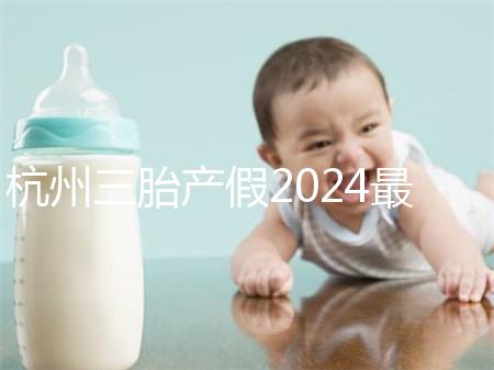 杭州三胎產(chǎn)假2024最新政策，濱江多少生育金60s揭秘