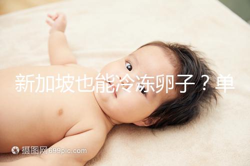 新加坡也能冷凍卵子？單身女性赴海外凍卵別被騙