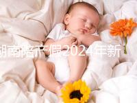 湖南陪產(chǎn)假2024年新規(guī)定有幾天速閱！包不包周末統(tǒng)一回復(fù)