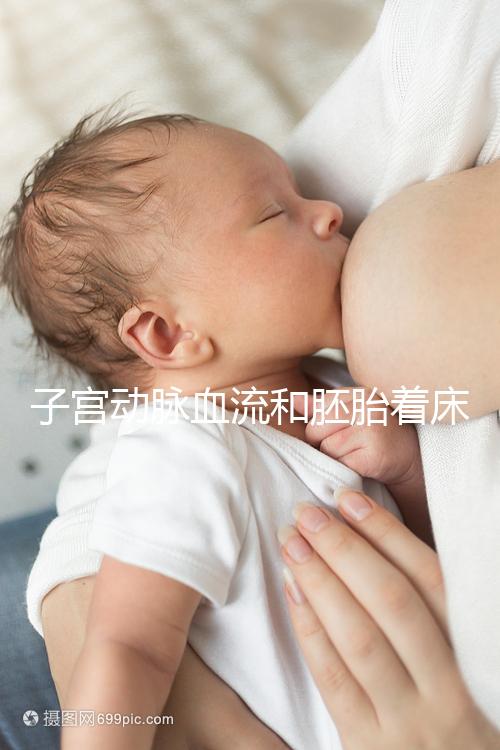 子宮動脈血流和胚胎著床關系很大,這些知識你了解嗎？