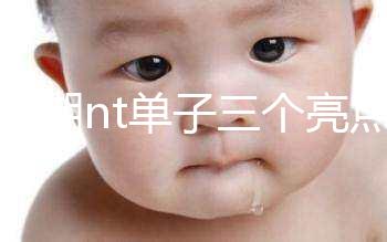 孕早期nt單子三個亮點能看男女！5大標志幫你區(qū)分胎兒性別