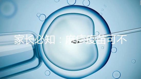 家長必知:麻疹疫苗可不止打一次,加強(qiáng)針千萬別忽視