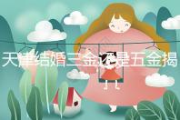 天津結婚三金還是五金揭秘，想造和平區三金一鉆什么快看