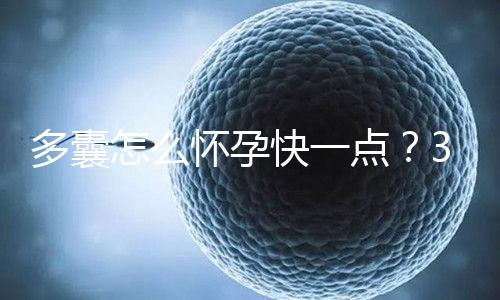多囊怎么懷孕快一點?3個懷孕成功經驗助你“好孕”!