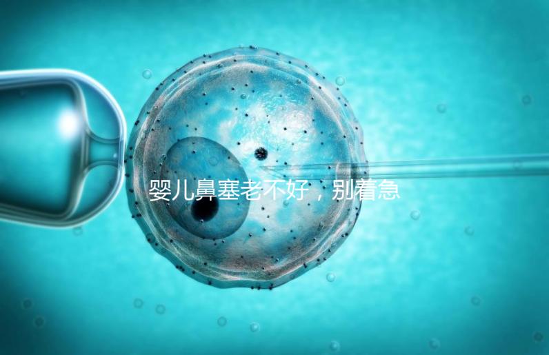 嬰兒鼻塞老不好，別著急打針、吃藥，用這3個緩解方法