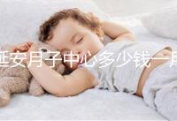 延安月子中心多少錢一月盤點,附2024排名前十公司