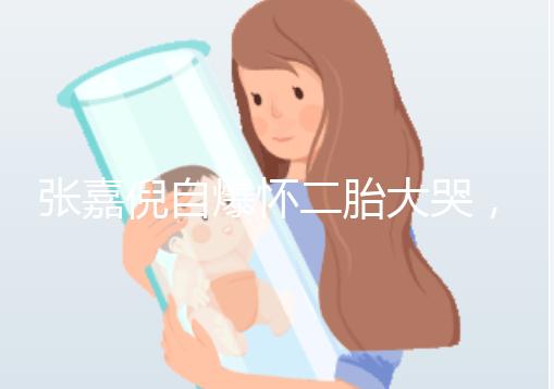 張嘉倪自爆懷二胎大哭,如今誕下男孩曬合照幸福美滿(mǎn)