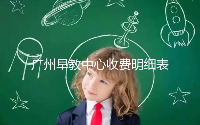 廣州早教中心收費明細表2024,課程制、半日制有差異