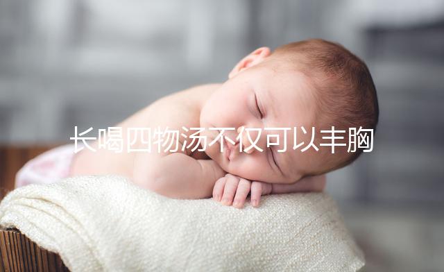 長喝四物湯不僅可以豐胸，還有這6大好處你造嗎？