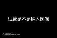 試管是不是納入醫保