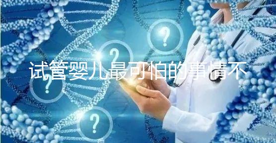 試管嬰兒最可怕的事情不是晚了，而是你遲遲未動