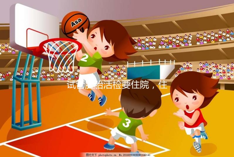 試管胚胎活檢要住院，住幾天解讀，看完就有答案了