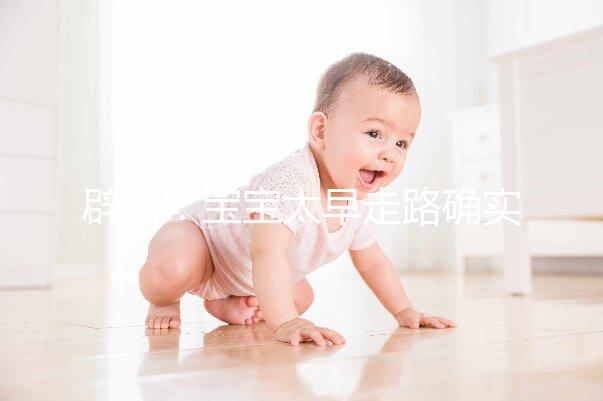 辟謠：寶寶太早走路確實危害大，但與命苦毫無關系