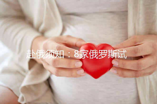 赴俄須知:8家俄羅斯試管嬰兒醫(yī)院對比 各有亮點(diǎn)