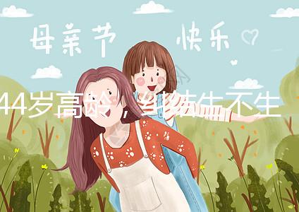 44歲高齡,糾結(jié)生不生育二胎,試管嬰兒醫(yī)生這樣說(shuō)···