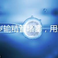 48歲輸精管堵塞，用人工授精助孕的成功率怎么提升？