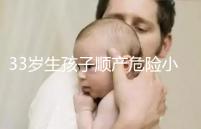 33歲生孩子順產(chǎn)危險小、恢復(fù)好,前提:頭位胎兒小于八斤
