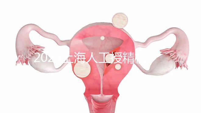 2024上海人工授精機構有新排名了!上海同濟醫院可真穩