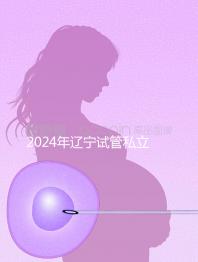 2024年遼寧試管私立醫院排名前十,沈陽精華霸榜前三