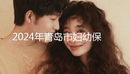 2024年青島市婦幼保健院剖腹產(chǎn)費(fèi)用披露,生育保險(xiǎn)報(bào)銷后費(fèi)用較少