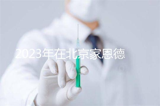 2023年在北京家恩德運醫院做試管怎么樣？做一次試管多少錢？